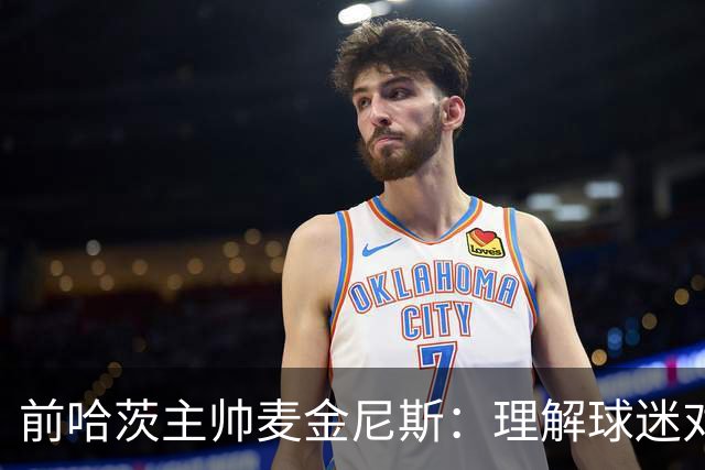 前哈茨主帅麦金尼斯：理解球迷对我的反应，我也接受一切