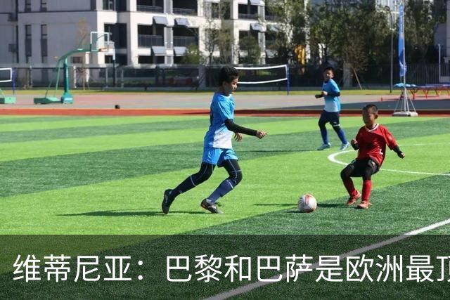 维蒂尼亚：巴黎和巴萨是欧洲最顶尖球队，拜仁也在此行列
