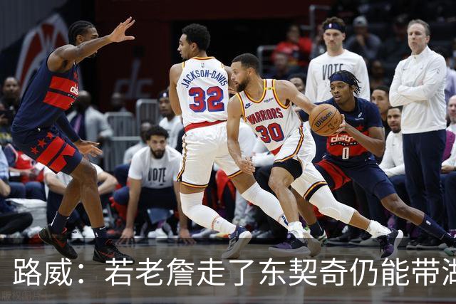 路威：若老詹走了东契奇仍能带湖人西部前三 那他绝对会是MVP大热